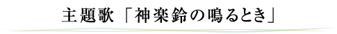 主題歌「神楽鈴の鳴るとき」